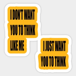 I Don't Want You To Think Like Me I Just Want You To Think Sticker